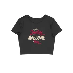 Do Something Awesome Today Crop Top
